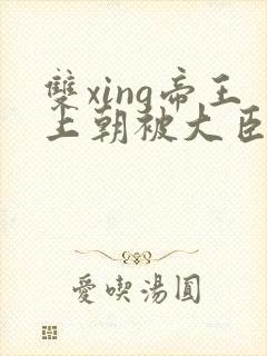 双xing帝王上朝被大臣们调教