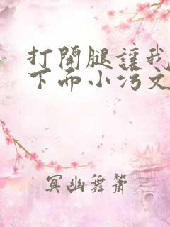 打开腿让我添你下面小污文