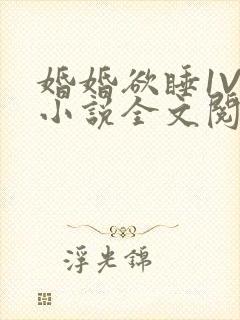 婚婚欲睡1V1小说全文阅读