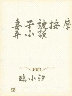 妻子被按摩师玩弄小说