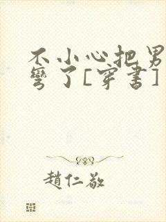 不小心把男主掰弯了[穿书]