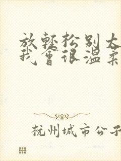 放轻松别太紧张我会很温柔的小说