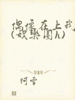 偶像在上我在下(娱乐圈h)