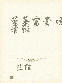 荣华富贵 晚歌清雅