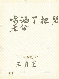 喝酒了把儿子当老公