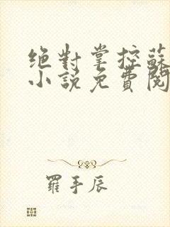 绝对掌控苏绵绵小说免费阅读全文