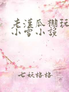 老汉瓜棚玩小丹小雪小说