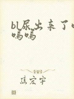 bl尿出来了呜呜呜