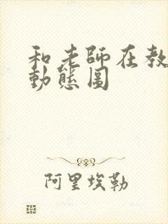 和老师在教室啪动态图