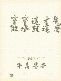 宝宝这才几天没做水就这么多顾延