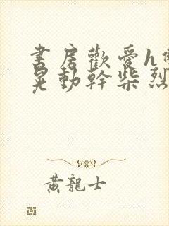 书房欢爱h双乳晃动干柴烈