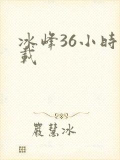 冰峰36小时下载