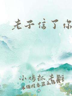 老子信了你的邪