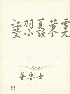 江羽夏若雪夏梦莹小说全文免费阅读?