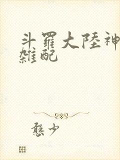 斗罗大陆神界大杂配