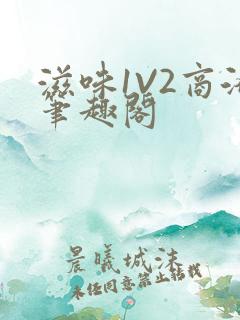 滋味1V2商洛笔趣阁