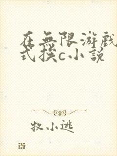 在无限游戏里花式挨c小说