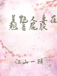 美艳人妻在厨房翘着屁股