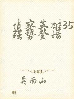 侦察英雄35集强势登场