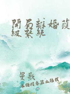 开局离婚获得神级系统