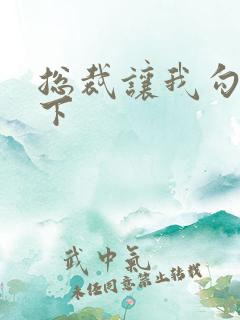 总裁让我勾搭一下