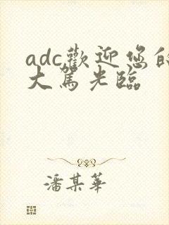 adc欢迎您的大驾光临