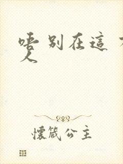唔 别在这 有人