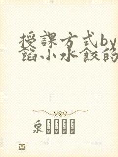 授课方式by肉馅小水饺的作者