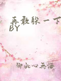 再敢躲一下试试BY