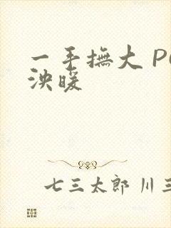 一手抚大 PO泱暖