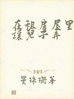 在租房屋里母亲让儿子弄