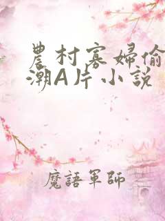 农村寡妇偷人高潮A片小说