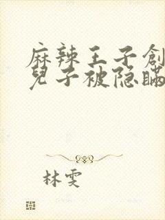 麻辣王子创始人儿子被隐瞒家产