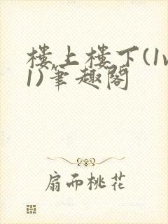 楼上楼下(1v1)笔趣阁