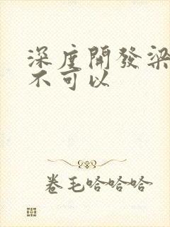 深度开发梁医生不可以