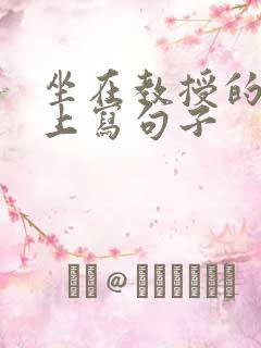 坐在教授的根茎上写句子