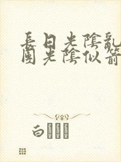 长日光阴乱作一团光阴似箭无弹窗