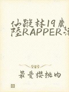 仙踪林19岁大陆RAPPER潮水