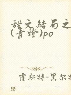 甜文结局之后 (青灯)po