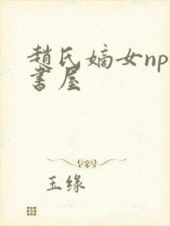 赵氏嫡女np御书屋