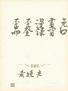 歪歪漫画免费页面登录窗口弹窗