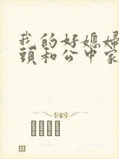 我的好媳妇中字头和公中家的区别