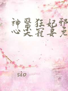 神医狂妃邪王的心尖宠妻免费阅读