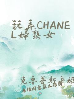 玩弄CHANEL妇熟女
