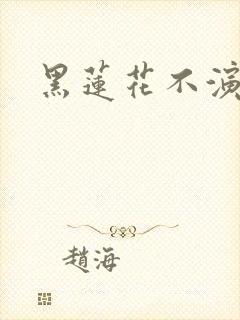 黑莲花不演了