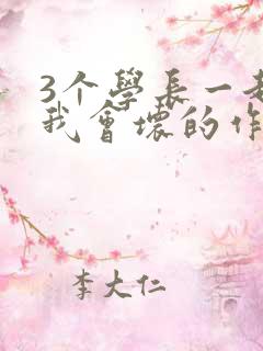 3个学长一起上我会坏的作文