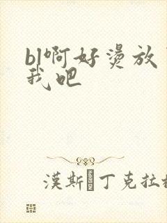 bl啊好烫放了我吧