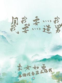 用我要灬我要灬我要灬造男男