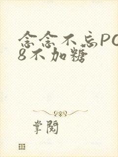 念念不忘PO18不加糖