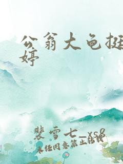 公翁大龟挺进秀婷